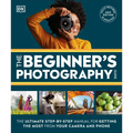 The Beginner's Photography Guide: The Ultimate Step-By-Step Manual for Getting the Most from Your Digital Camera