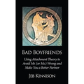 Bad Boyfriends: Using Attachment Theory to Avoid Mr. (or Ms.) Wrong and Make You a Better Partner