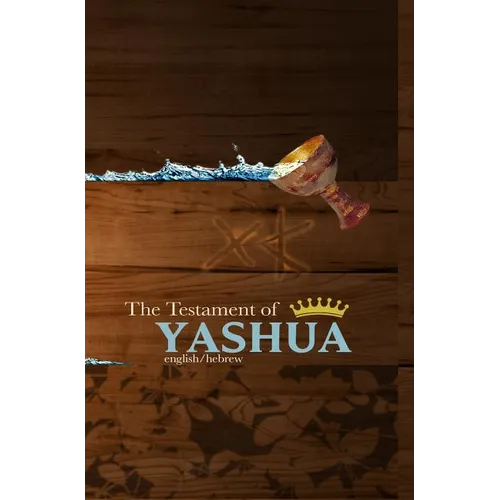 The Testament of Yashua: Hebrew/English Gospels and Revelations