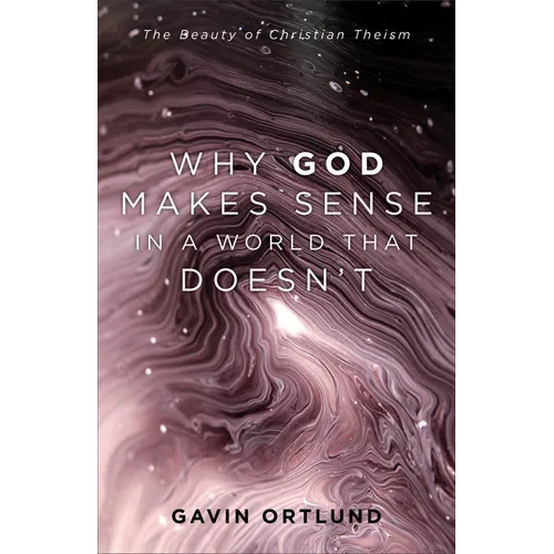 Why God Makes Sense in a World That Doesn't: The Beauty of Christian Theism