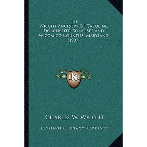The Wright Ancestry Of Caroline, Dorchester, Somerset And Wicomico Counties, Maryland (1907)