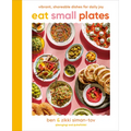 Eat Small Plates: Vibrant, Shareable Dishes for Daily Joy