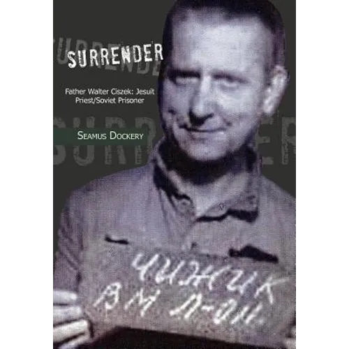 Surrender: Father Walter Ciszek: Jesuit Priest/Soviet Prisoner