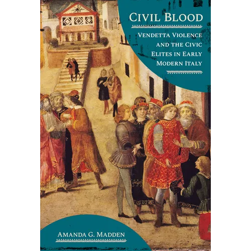 Civil Blood: Vendetta Violence and the Civic Elites in Early Modern Italy