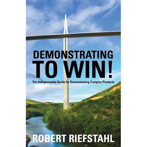 Demonstrating To Win!: The Indispensable Guide for Demonstrating Complex Products