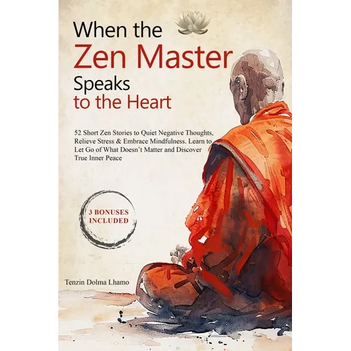 When the Zen Master Speaks to the Heart: 52 Short Zen Stories to Quiet Negative Thoughts, Relieve Stress & Embrace Mindfulness. Learn to Let Go of Wha