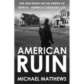 American Ruin: Life and Death on the Streets of Detroit - America's Deadliest City