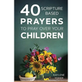 40 Scripture-Based Prayers to Pray Over Your Children