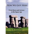 How We Got Here: From Bows and Arrows to the Space Age