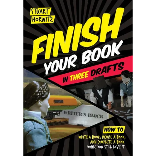 Finish Your Book in Three Drafts: How to Write a Book, Revise a Book, and Complete a Book While You Still Love It