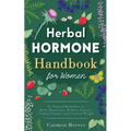 Herbal Hormone Handbook for Women: 41 Natural Remedies to Reset Hormones, Reduce Anxiety, Combat Fatigue and Control Weight