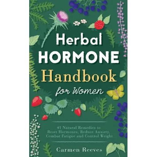 Herbal Hormone Handbook for Women: 41 Natural Remedies to Reset Hormones, Reduce Anxiety, Combat Fatigue and Control Weight
