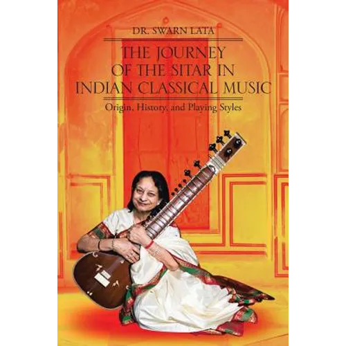 The Journey of the Sitar in Indian Classical Music: Origin, History, and Playing Styles