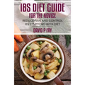 IBS Diet Guide for the Novice: : Reduce Pain and Control IBS Symptoms with Diet
