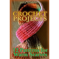 Crochet Projects: 12 Patterns for Warm Scarves: (Crochet Patterns, Crochet Stitches)