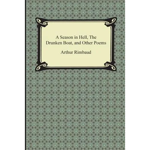 A Season in Hell, the Drunken Boat, and Other Poems