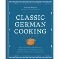 Classic German Cooking: The Very Best Recipes for Traditional Favorites, from Semmelknödel to Sauerbraten