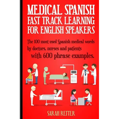 Medical Spanish: Fast Track Learning for English Speakers: The 100 most used Spanish medical words by doctors, nurses and patients with