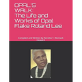 Opal's Walk: : The Life and Works of Opal Flake Roland Lee