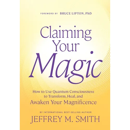 Claiming Your Magic: How to Use Quantum Consciousness for Stunning Transformations at Astonishing Speed and to Usher in the Highest Version of Yoursel