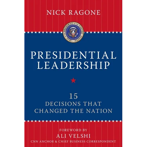 Presidential Leadership: 15 Decisions That Changed the Nation