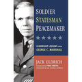 The Soldier, Statesman, Peacemaker: Leadership Lessons from George C. Marshall