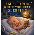 I Missed You While You Were Sleeping