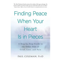 Finding Peace When Your Heart Is in Pieces: A Step-By-Step Guide to the Other Side of Grief, Loss, and Pain