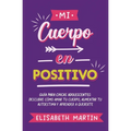 Mi cuerpo en positivo: Guía para chicas adolescentes: Descubre cómo amar tu cuerpo, aumentar tu autoestima y aprender a quererte