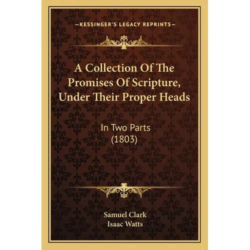 A Collection Of The Promises Of Scripture, Under Their Proper Heads: In Two Parts (1803)