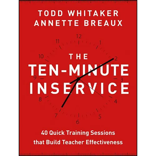 The Ten-Minute Inservice: 40 Quick Training Sessions That Build Teacher Effectiveness