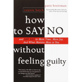 How to Say No Without Feeling Guilty: And Say Yes to More Time, and What Matters Most to You