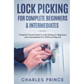Lock Picking for Complete Beginners & Intermediates: Complete Visual Guide to Lock Picking for Beginners and Intermediates For 2020 and Beyond