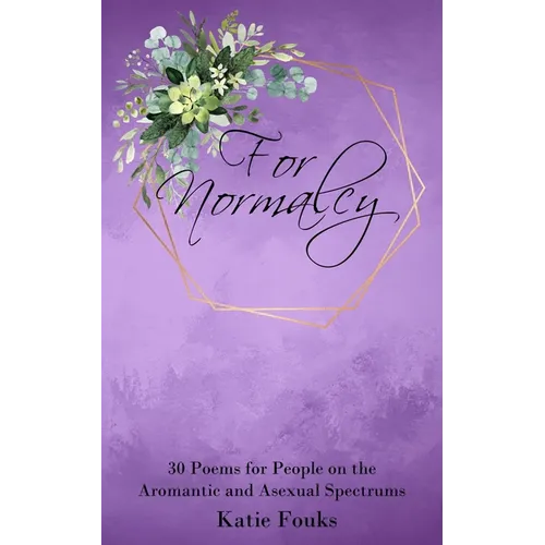 For Normalcy: 30 Poems for People on the Aromantic and Asexual Spectrums