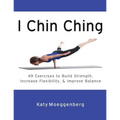 I Chin Ching: 49 Exercises to Build Strength, Increase Flexibility, and Improve Balance
