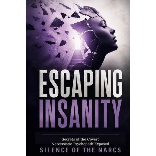 Escaping Insanity: Secrets of the Covert Narcissistic Psychopath Exposed
