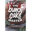 The Bundt Cake Master: Bundt Cake Recipes from Bundt Cake Masters