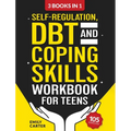 Self-Regulation, DBT and Coping Skills Workbook for Teens: 3 Books in 1 - Tools for Mastering Emotions, Improving Self-Control and Building Emotional