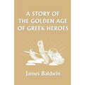 A Story of the Golden Age of Greek Heroes (Yesterday's Classics)