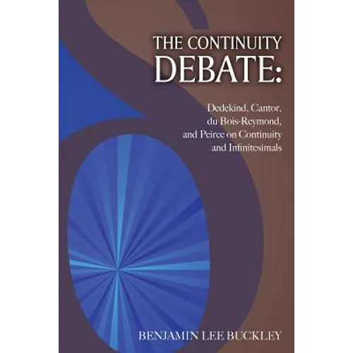 The Continuity Debate: Dedekind, Cantor, du Bois-Reymond, and Peirce on Continuity and Infinitesimals