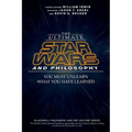 The Ultimate Star Wars and Philosophy: You Must Unlearn What You Have Learned