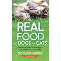 Real Food for Dogs and Cats: A Practical Guide to Feeding Your Pet a Balanced, Natural Diet