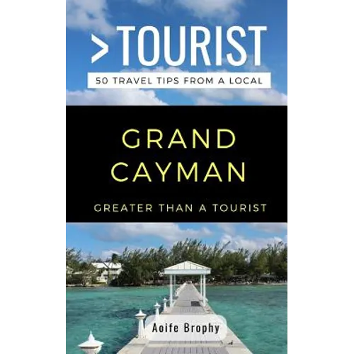 Greater Than a Tourist- Grand Cayman: 50 Travel Tips from a Local