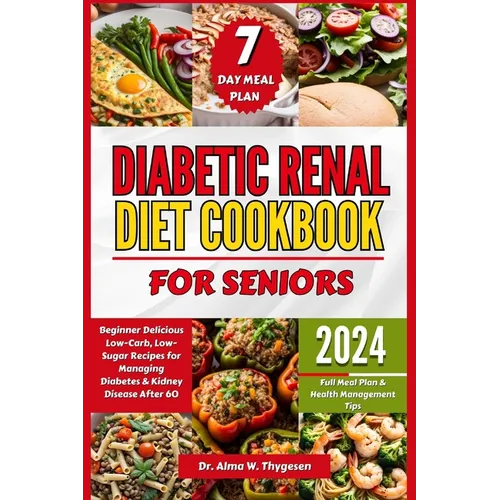 Diabetic Renal Diet Cookbook for Seniors: Beginner Delicious Low-Carb, Low-Sugar Recipes for Managing Diabetes & Kidney Disease After 60 Full Meal Pla