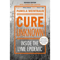 Cure Unknown: Inside the Lyme Epidemic (Revised Edition with New Chapter)