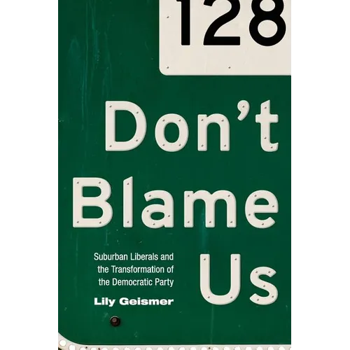 Don't Blame Us: Suburban Liberals and the Transformation of the Democratic Party