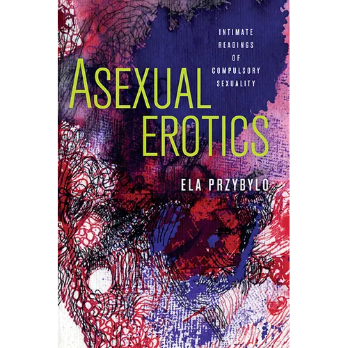 Asexual Erotics: Intimate Readings of Compulsory Sexuality