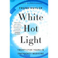 White Hot Light: Twenty-Five Years in Emergency Medicine