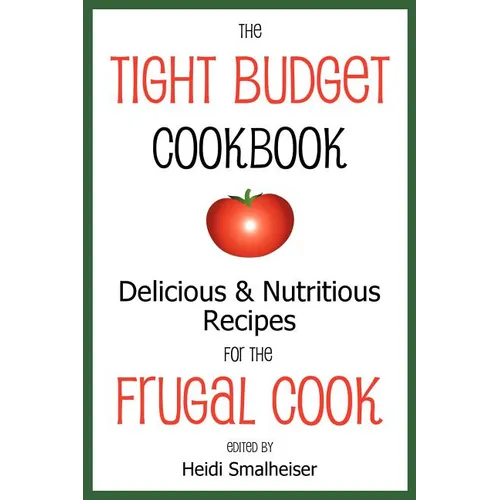 The Tight Budget Cookbook: Delicious and Nutritious Recipes for the Frugal Cook