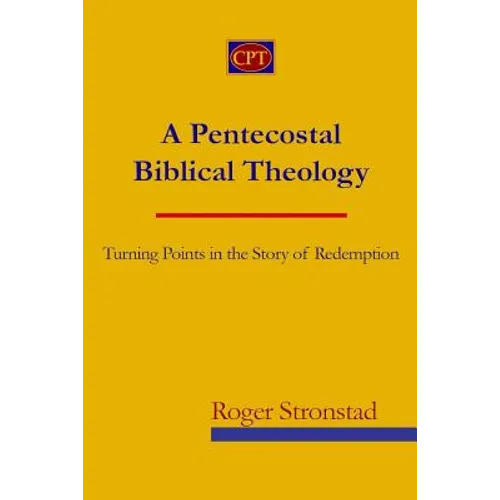 A Pentecostal Biblical Theology: Turning Points in the Story of Redemption